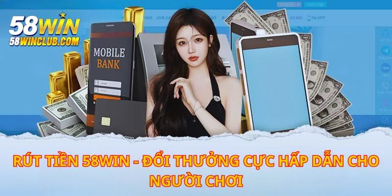 Rút tiền 58WIN để tận hưởng thành quả chiến thắng của mình